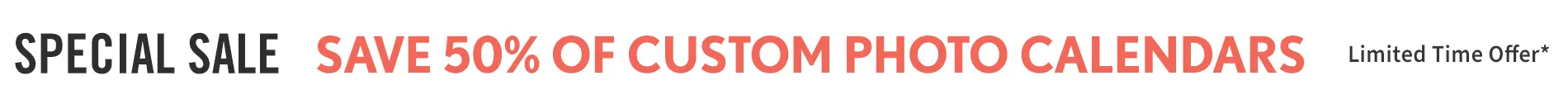 Current Promo: Sitewide Sale Save 50% on Custom Photo Calendars
